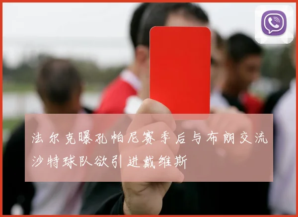 法尔克曝孔帕尼赛季后与布朗交流沙特球队欲引进戴维斯