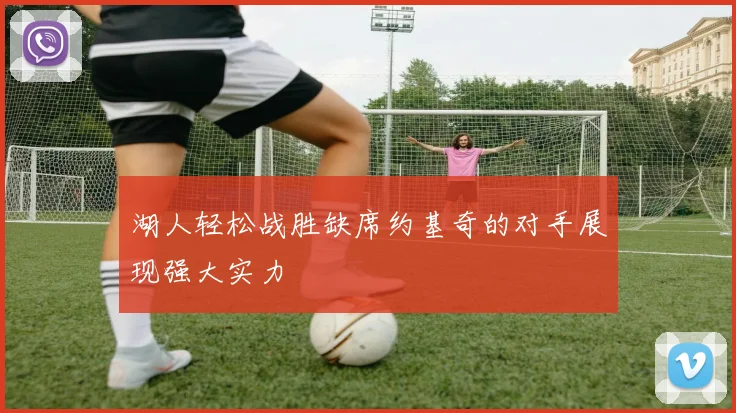 湖人轻松战胜缺席约基奇的对手展现强大实力