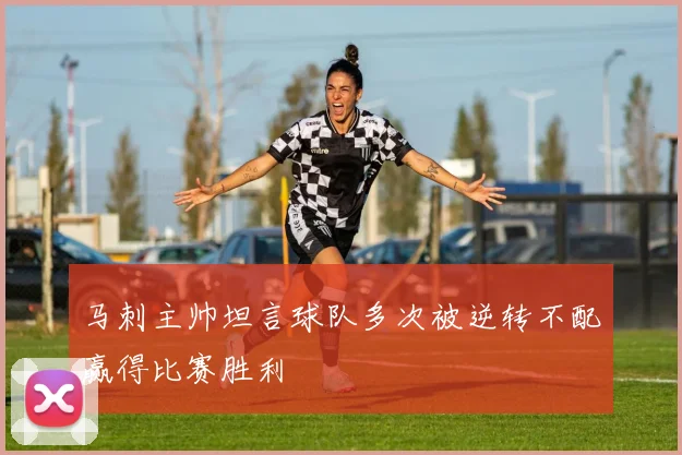 马刺主帅坦言球队多次被逆转不配赢得比赛胜利