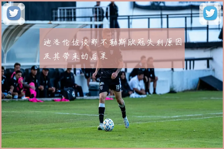 迪洛伦佐谈那不勒斯欧冠失利原因及其带来的后果
