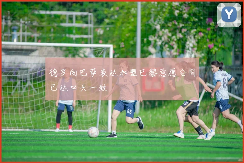 德罗向巴萨表达加盟巴黎意愿合同已达口头一致